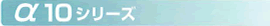 α10シリーズ